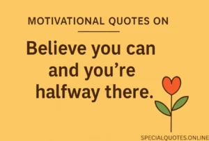 Motivational quotes on self-belief – Believe you can and you're halfway there

